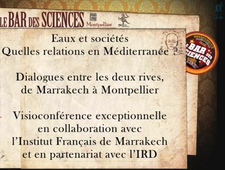 Le Café des Sciences : Eaux et sociétés, quelles relations en Méditerranée? Dialogue entres les 2 rives, de Marrakech à Montpellier.