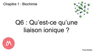 Chapitre 1 – Biochimie Q6 : Qu’est-ce qu’une liaison ionique ?