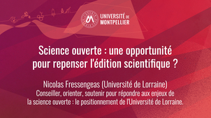 Science ouverte - Conseiller, orienter, soutenir pour répondre aux enjeux de la science ouverte : le positionnement de l'Université de Lorraine (Partie 2/5)