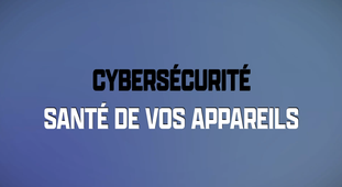 Cybersécurité : Santé de vos appareils